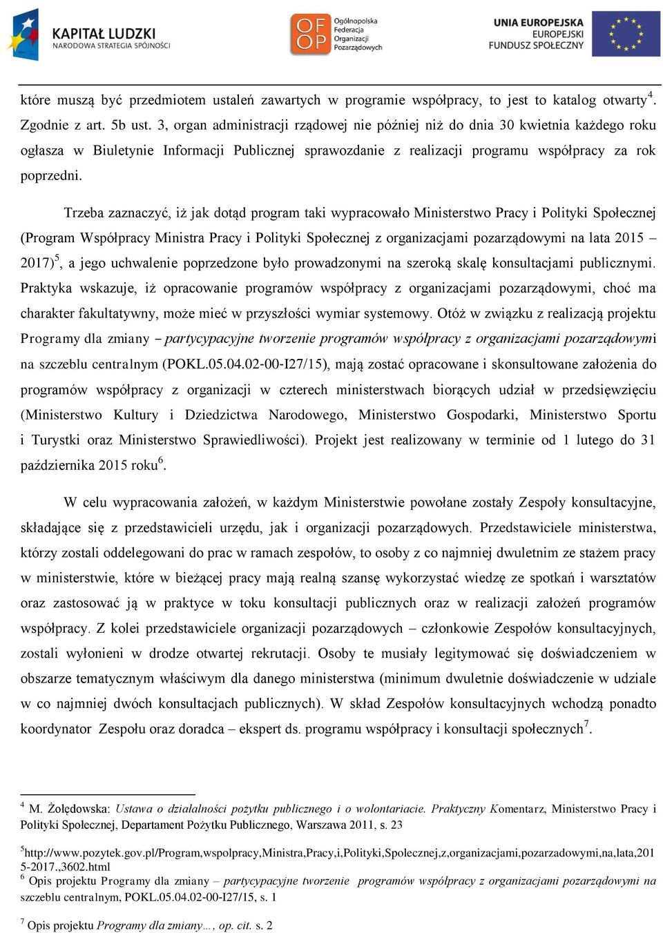 Trzeba zaznaczyć, iż jak dotąd program taki wypracowało Ministerstwo Pracy i Polityki Społecznej (Program Współpracy Ministra Pracy i Polityki Społecznej z organizacjami pozarządowymi na lata 2015