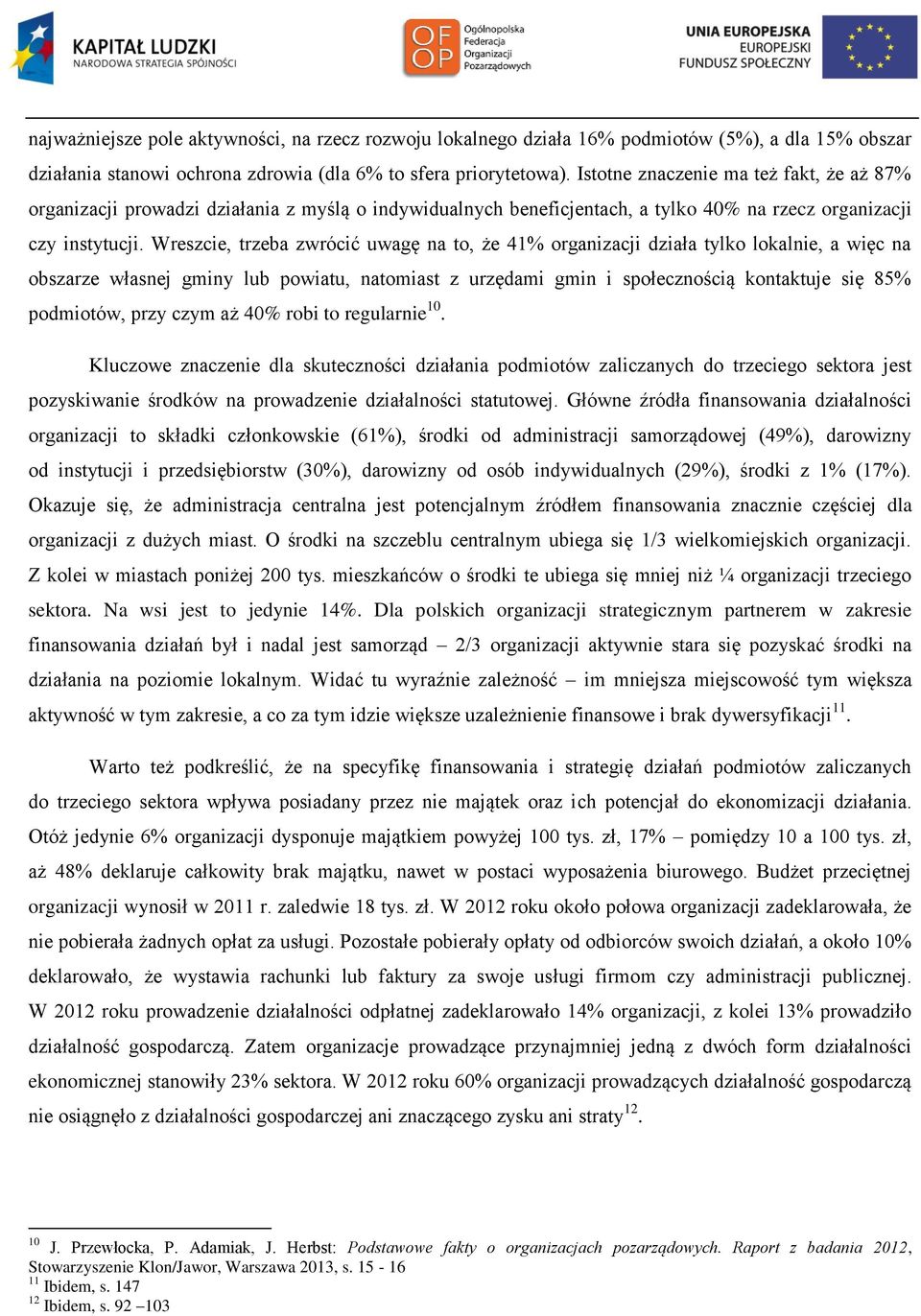 Wreszcie, trzeba zwrócić uwagę na to, że 41% organizacji działa tylko lokalnie, a więc na obszarze własnej gminy lub powiatu, natomiast z urzędami gmin i społecznością kontaktuje się 85% podmiotów,