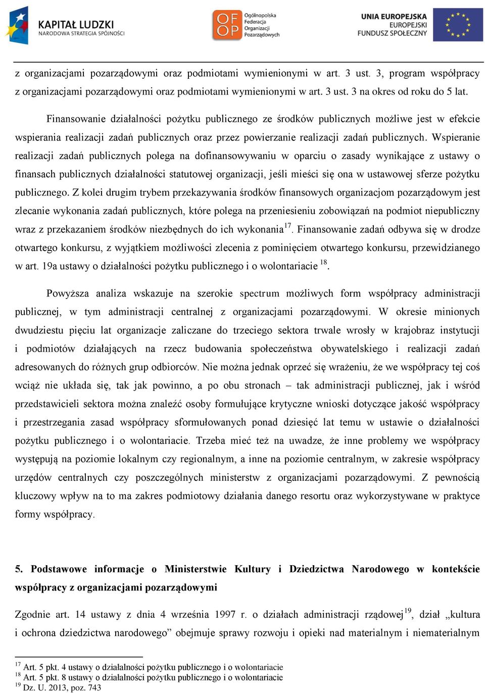 Wspieranie realizacji zadań publicznych polega na dofinansowywaniu w oparciu o zasady wynikające z ustawy o finansach publicznych działalności statutowej organizacji, jeśli mieści się ona w ustawowej