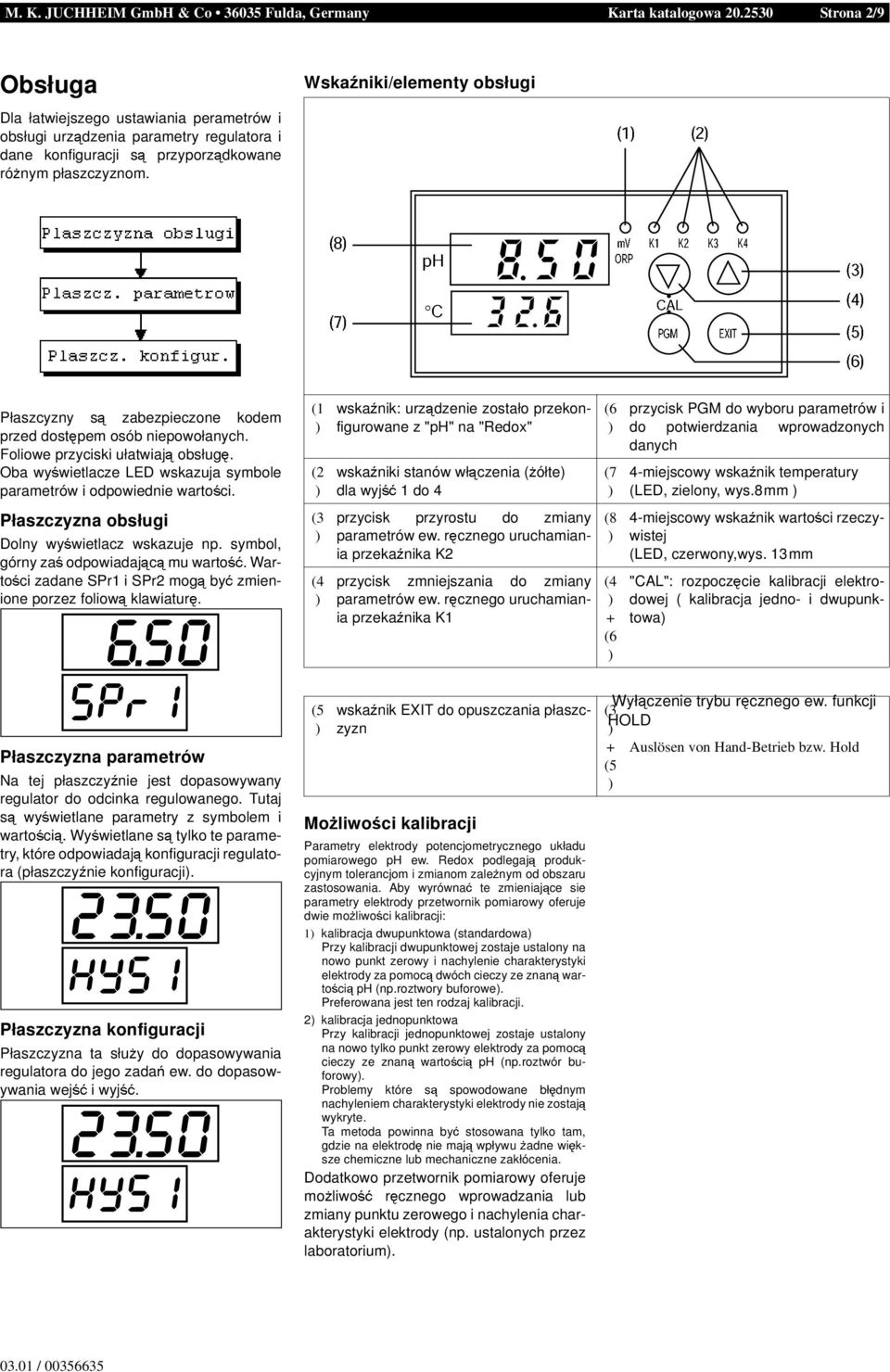 Foliowe przyciski ułatwiaj obsług. Oba wy wietlacze LED wskazuja symbole parametrów i odpowiednie warto ci. Płaszczyzna obsługi Dolny wy wietlacz wskazuje np. symbol, górny za odpowiadaj c mu warto.