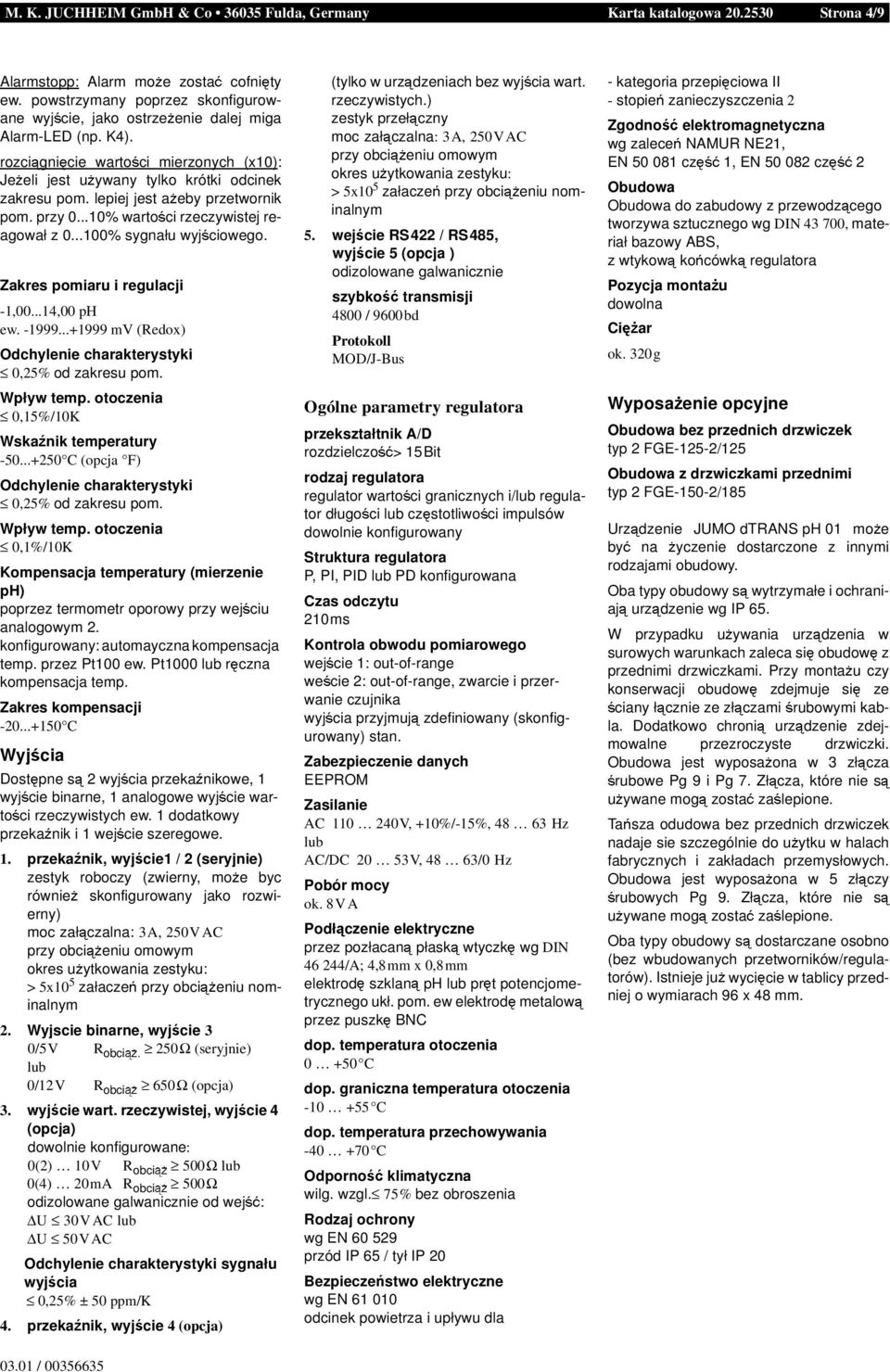 ..100% sygnału wyjf ciowego. Zakres pomiaru i regulacji -1,00...14,00 ph ew. -1999...+1999 mv (Redox Odchylenie charakterystyki 0,25% od zakresu pom. Wpływ temp.