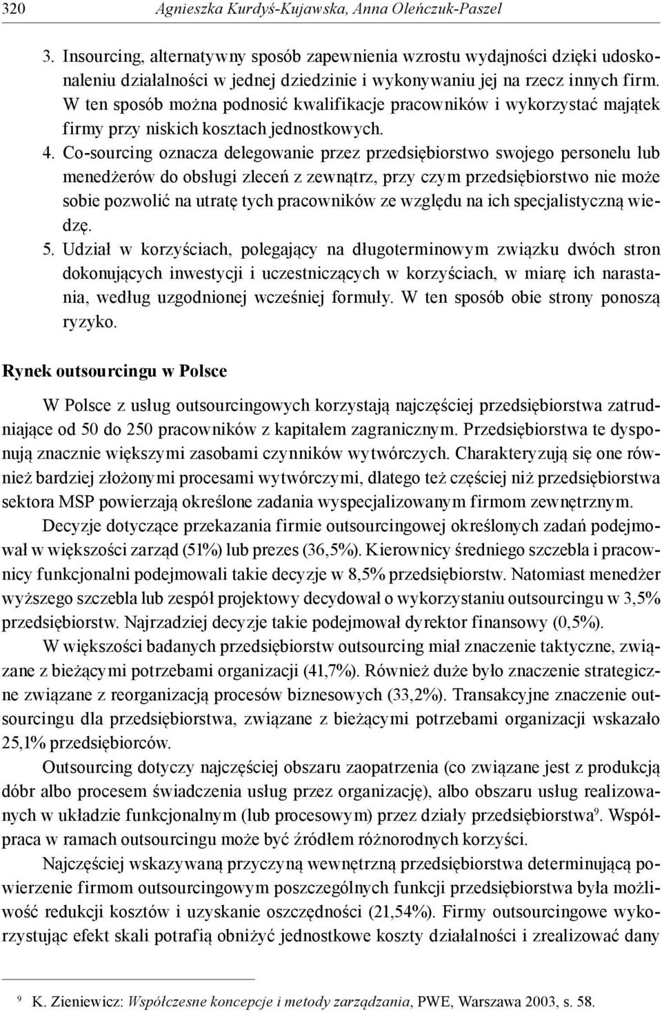 W ten sposób można podnosić kwalifikacje pracowników i wykorzystać majątek firmy przy niskich kosztach jednostkowych. 4.