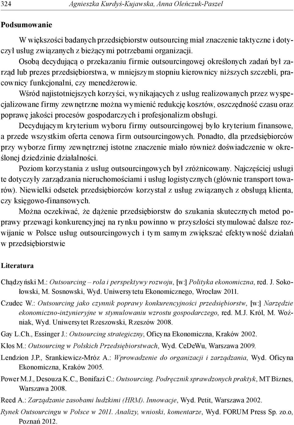 Osobą decydującą o przekazaniu firmie outsourcingowej określonych zadań był zarząd lub prezes przedsiębiorstwa, w mniejszym stopniu kierownicy niższych szczebli, pracownicy funkcjonalni, czy