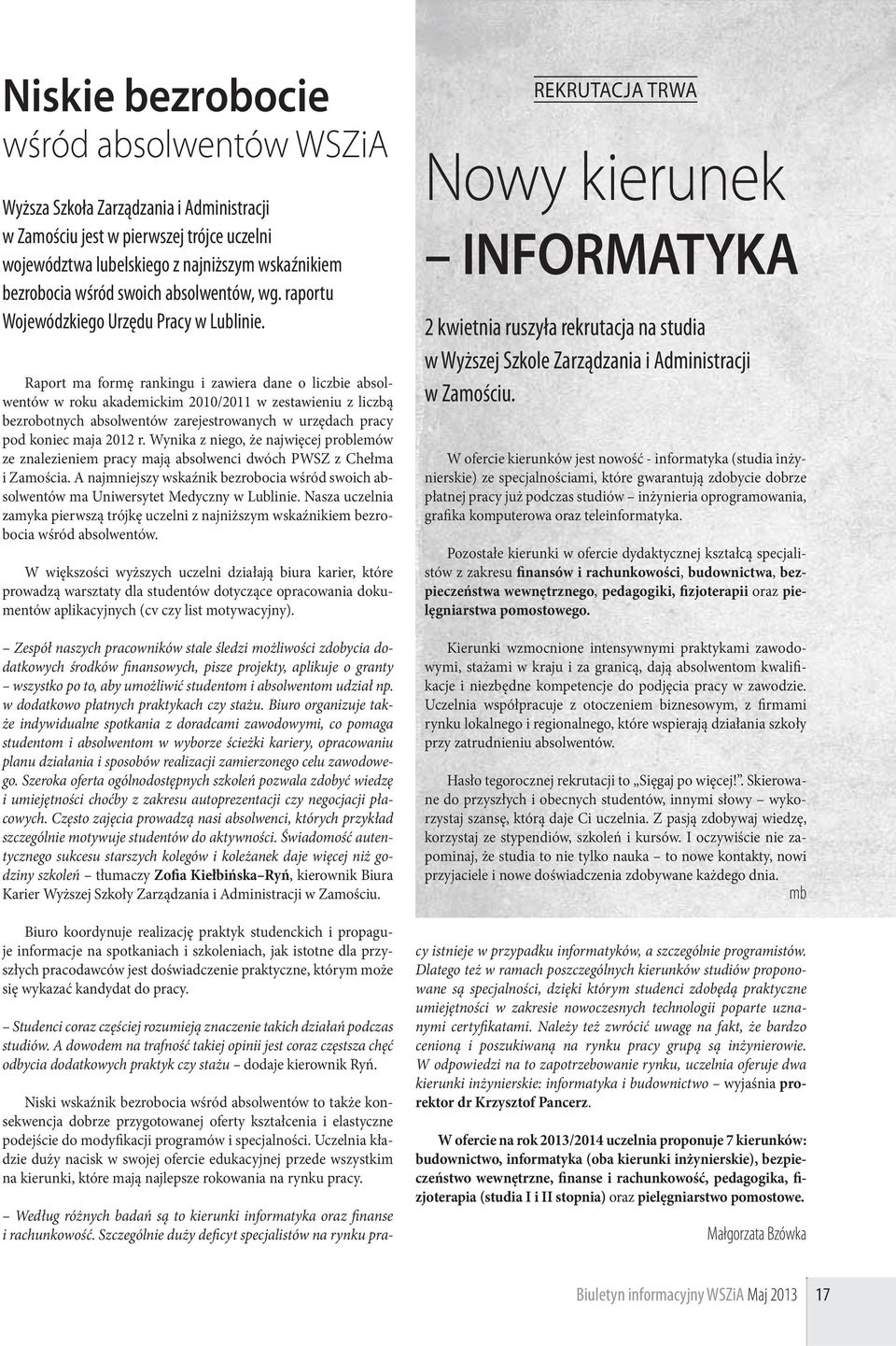 Raport ma formę rankingu i zawiera dane o liczbie absolwentów w roku akademickim 2010/2011 w zestawieniu z liczbą bezrobotnych absolwentów zarejestrowanych w urzędach pracy pod koniec maja 2012 r.