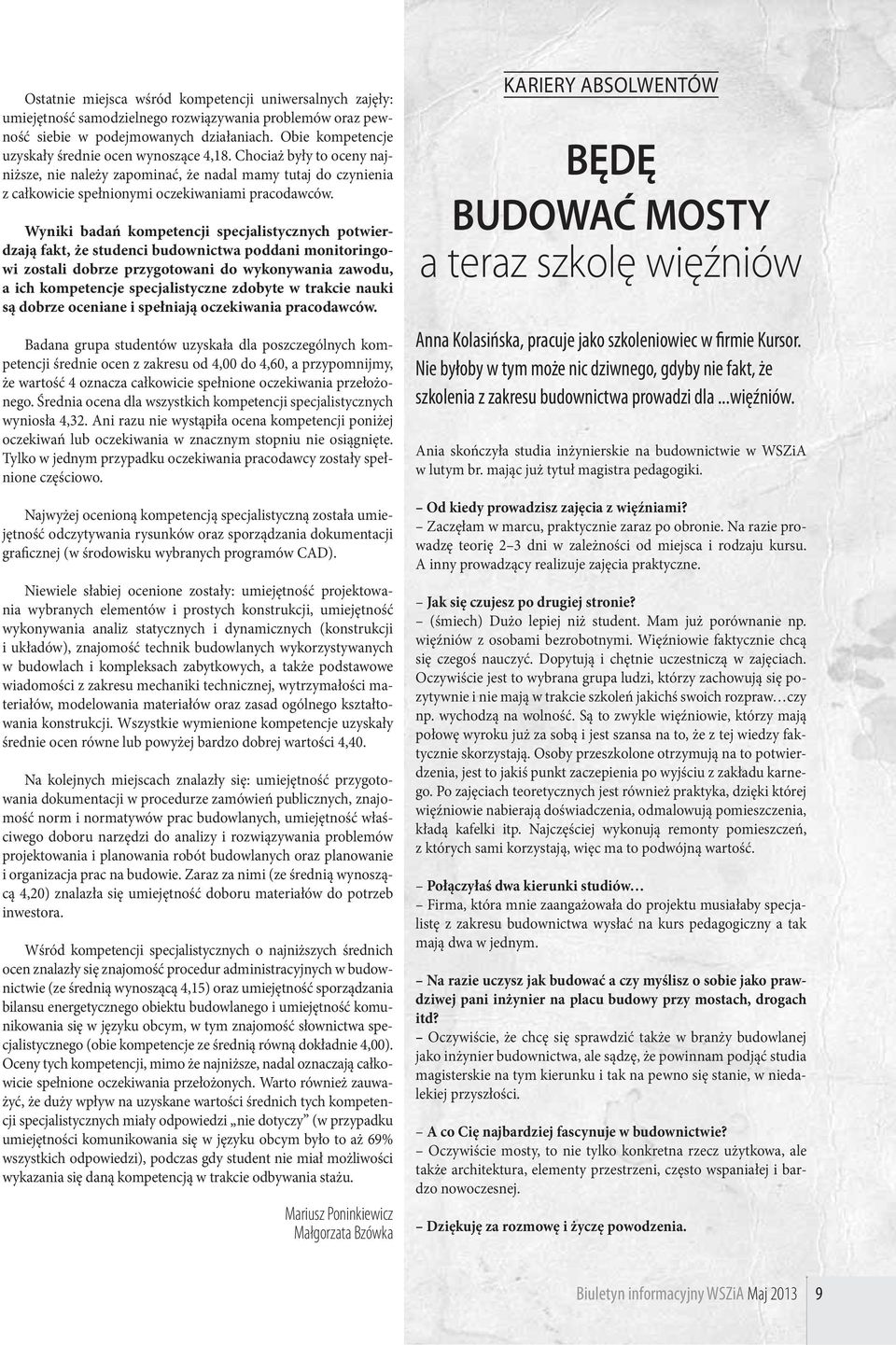 Wyniki badań kompetencji specjalistycznych potwierdzają fakt, że studenci budownictwa poddani monitoringowi zostali dobrze przygotowani do wykonywania zawodu, a ich kompetencje specjalistyczne