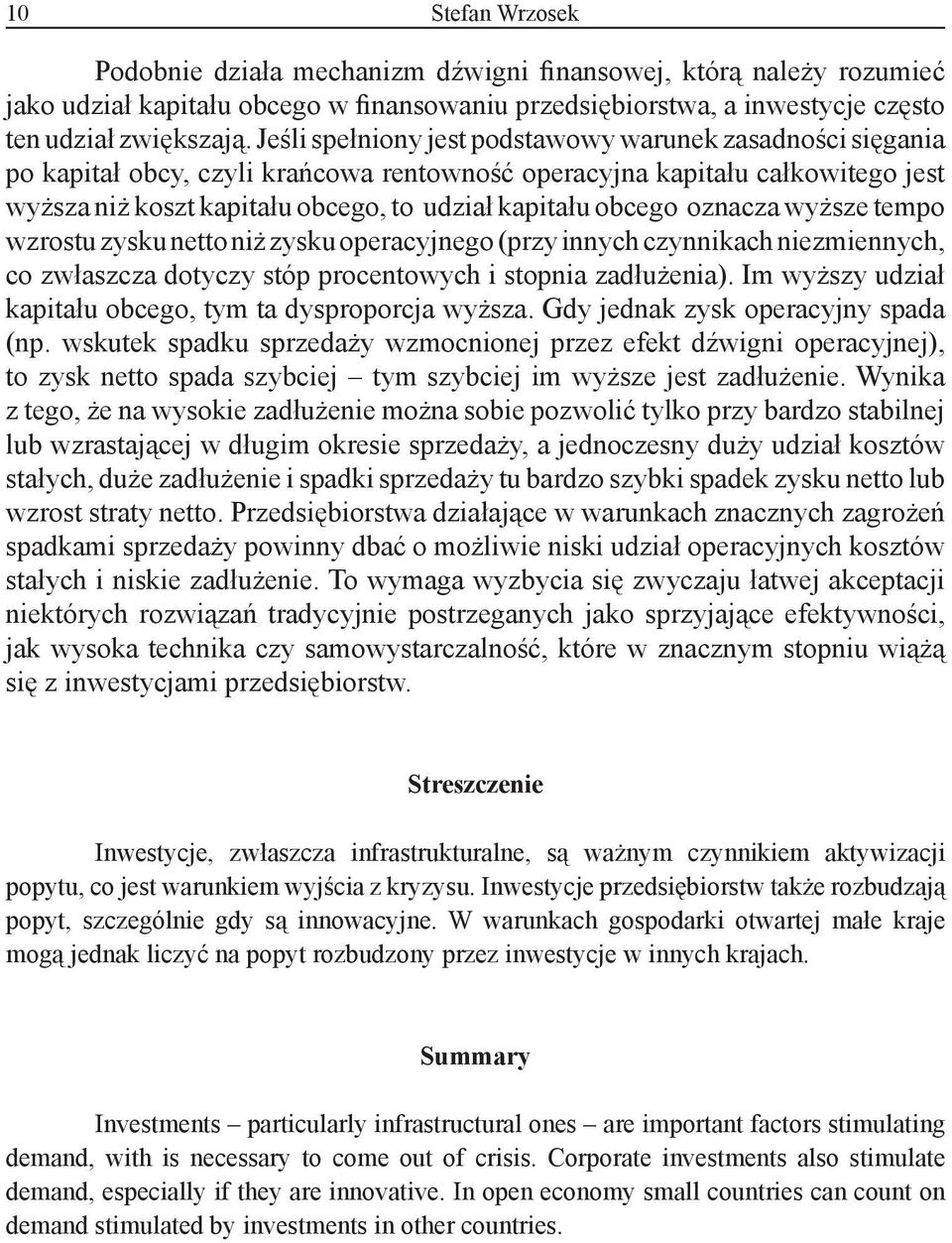 oznacza wyższe tempo wzrostu zysku netto niż zysku operacyjnego (przy innych czynnikach niezmiennych, co zwłaszcza dotyczy stóp procentowych i stopnia zadłużenia).