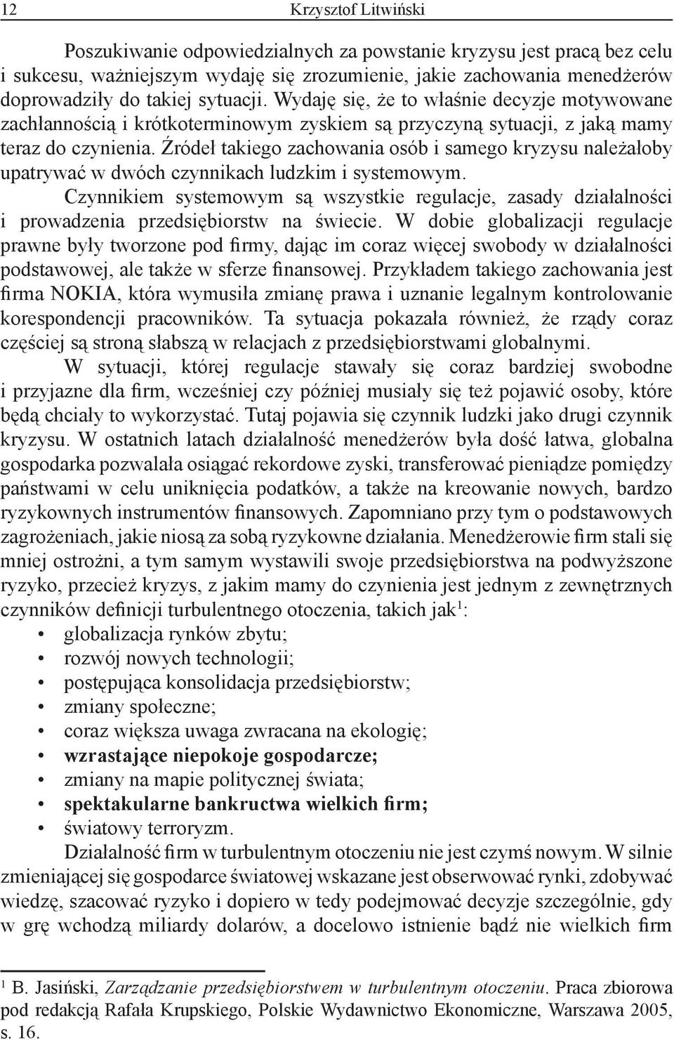 Źródeł takiego zachowania osób i samego kryzysu należałoby upatrywać w dwóch czynnikach ludzkim i systemowym.