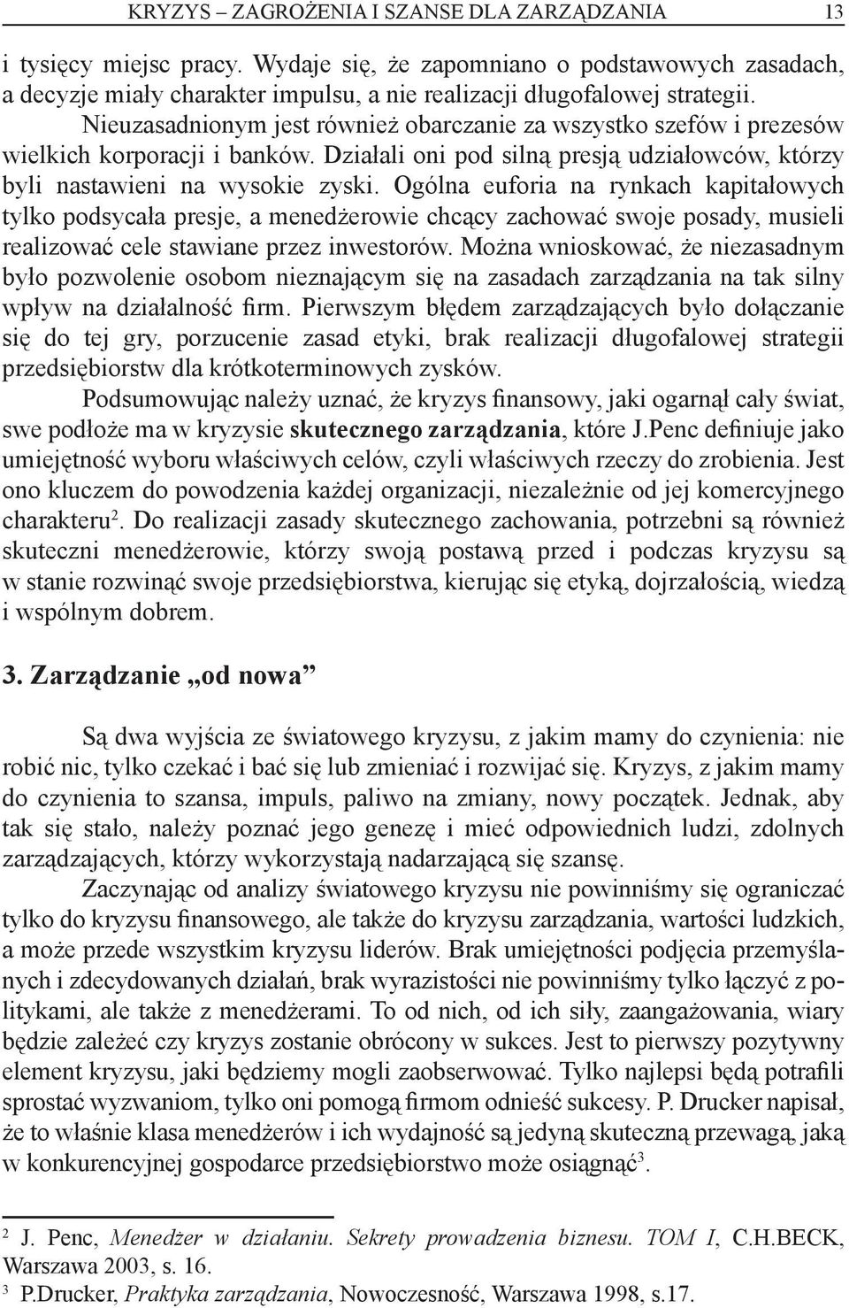 Ogólna euforia na rynkach kapitałowych tylko podsycała presje, a menedżerowie chcący zachować swoje posady, musieli realizować cele stawiane przez inwestorów.