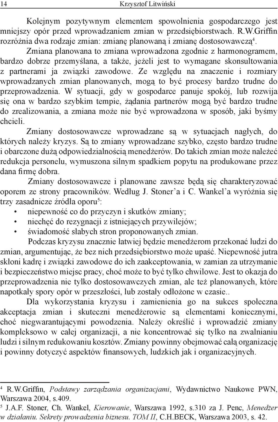 Zmiana planowana to zmiana wprowadzona zgodnie z harmonogramem, bardzo dobrze przemyślana, a także, jeżeli jest to wymagane skonsultowania z partnerami ja związki zawodowe.