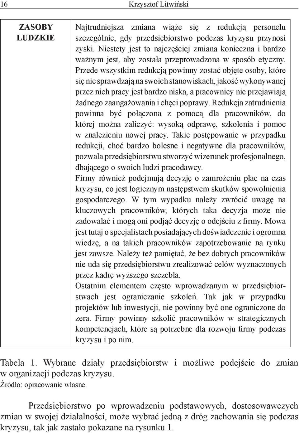 Przede wszystkim redukcją powinny zostać objęte osoby, które się nie sprawdzają na swoich stanowiskach, jakość wykonywanej przez nich pracy jest bardzo niska, a pracownicy nie przejawiają żadnego