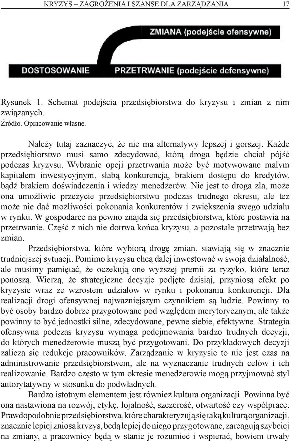 Wybranie opcji przetrwania może być motywowane małym kapitałem inwestycyjnym, słabą konkurencją, brakiem dostępu do kredytów, bądź brakiem doświadczenia i wiedzy menedżerów.