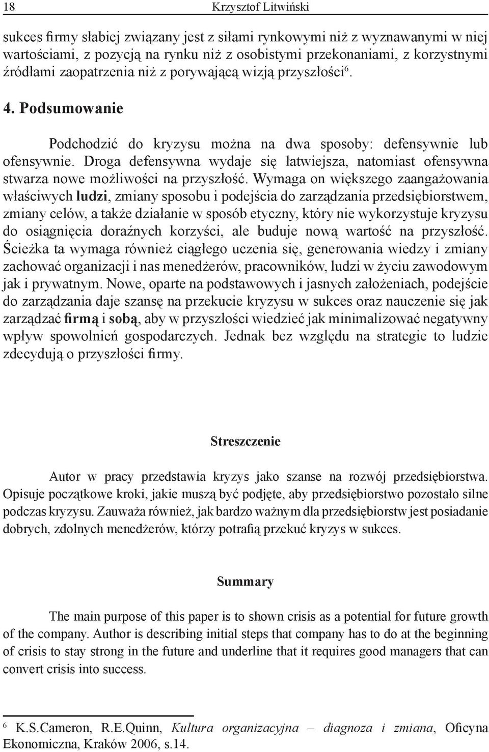 Droga defensywna wydaje się łatwiejsza, natomiast ofensywna stwarza nowe możliwości na przyszłość.