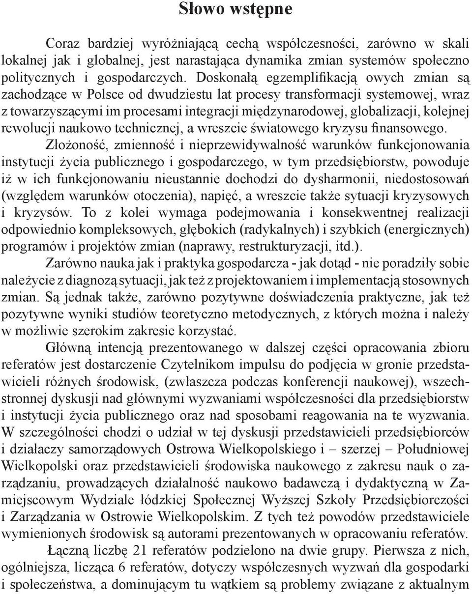 Doskonałą egzemplifikacją owych zmian są zachodzące w Polsce od dwudziestu lat procesy transformacji systemowej, wraz z towarzyszącymi im procesami integracji międzynarodowej, globalizacji, kolejnej