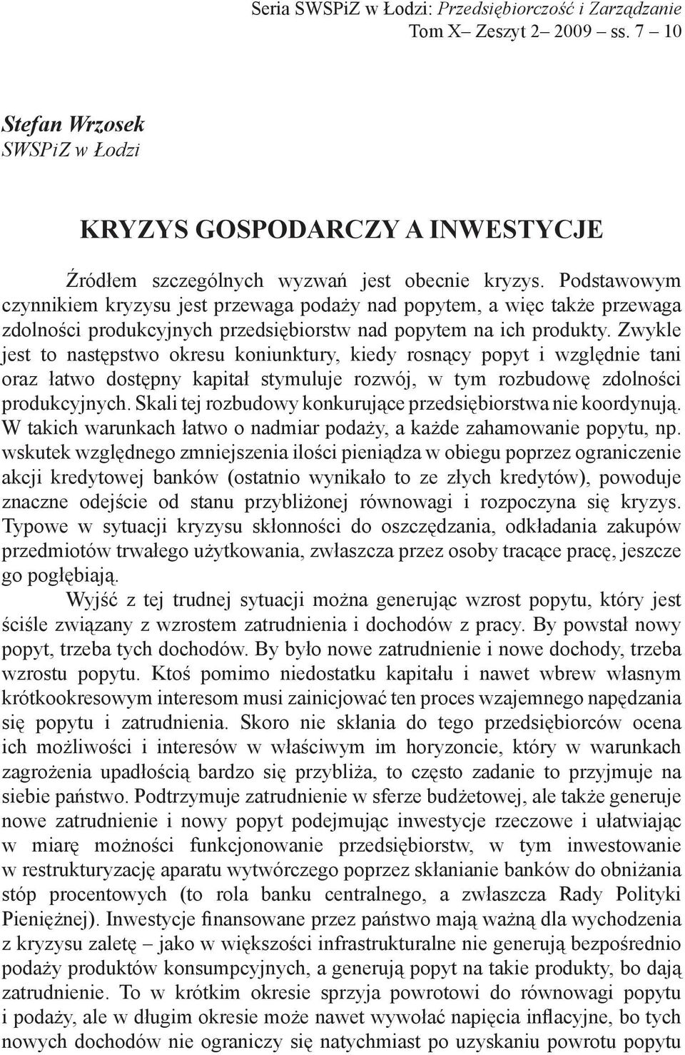 Zwykle jest to następstwo okresu koniunktury, kiedy rosnący popyt i względnie tani oraz łatwo dostępny kapitał stymuluje rozwój, w tym rozbudowę zdolności produkcyjnych.