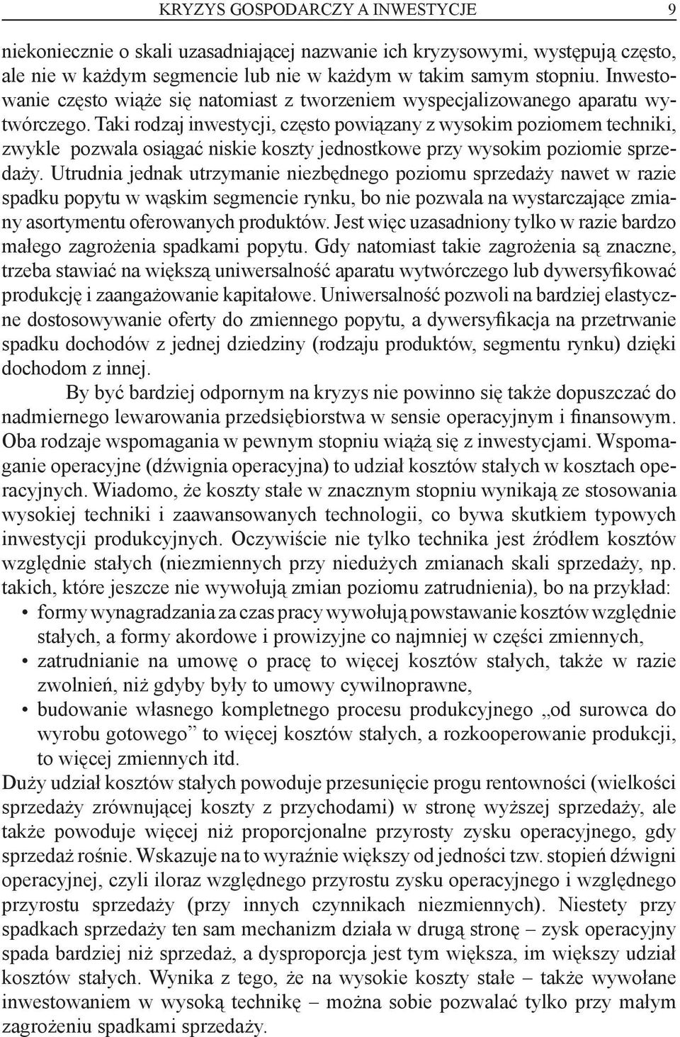 Taki rodzaj inwestycji, często powiązany z wysokim poziomem techniki, zwykle pozwala osiągać niskie koszty jednostkowe przy wysokim poziomie sprzedaży.