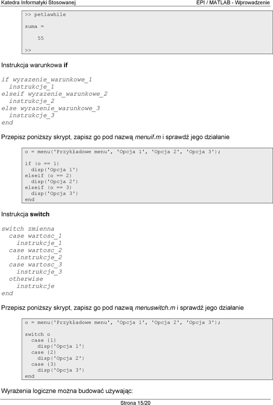 m i sprawdź jego działanie o = menu('przykładowe menu', 'Opcja 1', 'Opcja 2', 'Opcja 3'); if (o == 1) disp('opcja 1') elseif (o == 2) disp('opcja 2') elseif (o == 3) disp('opcja 3') Instrukcja switch