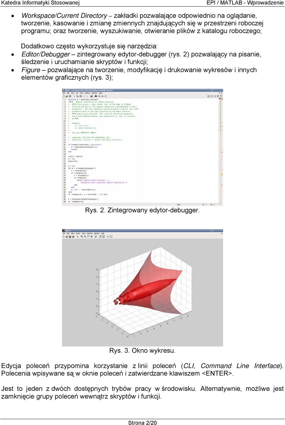 2) pozwalający na pisanie, śledzenie i uruchamianie skryptów i funkcji; Figure pozwalające na tworzenie, modyfikację i drukowanie wykresów i innych elementów graficznych (rys. 3); Rys. 2.