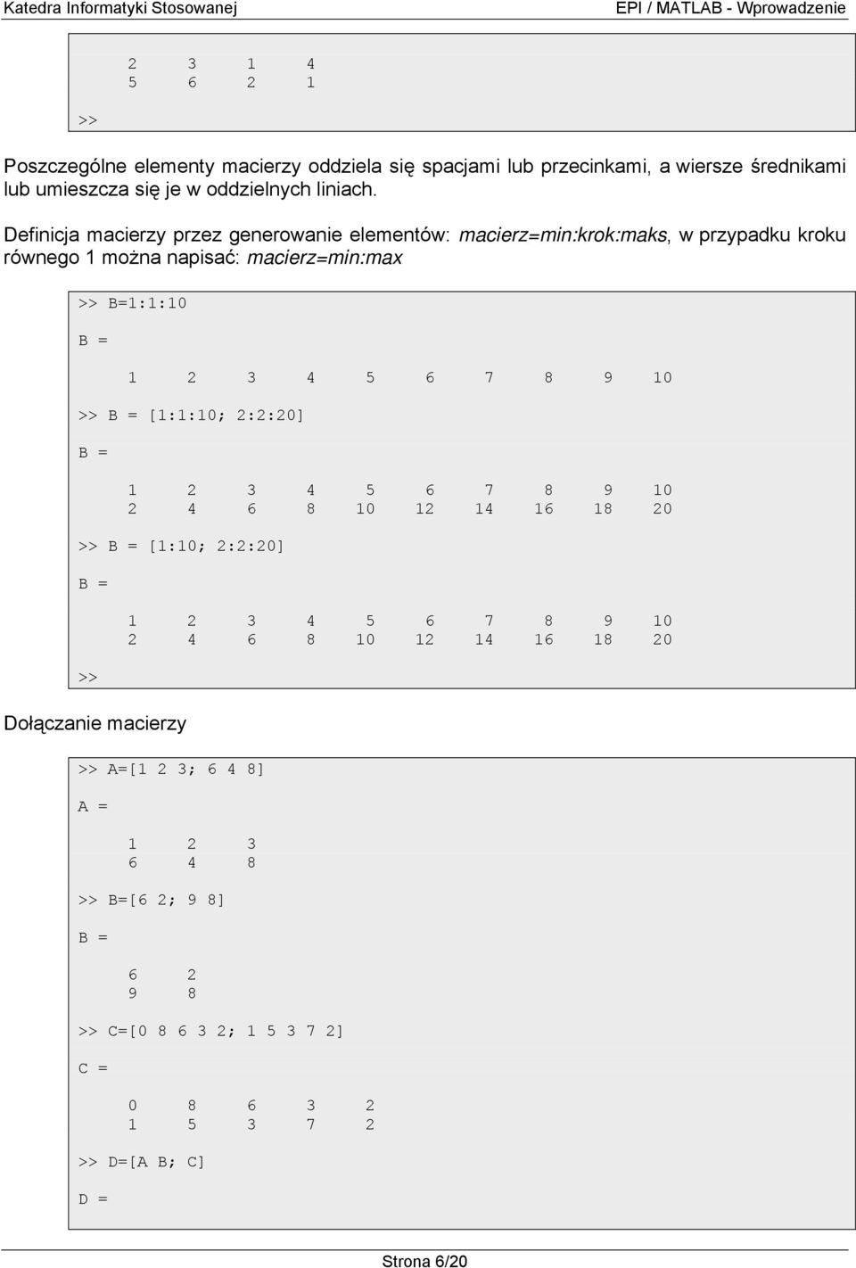 Definicja macierzy przez generowanie elementów: macierz=min:krok:maks, w przypadku kroku równego 1 można napisać: macierz=min:max B=1:1:10 1 2 3