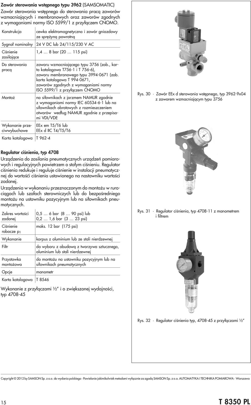 Konstrukcja Sygna³ nominalny zasilaj¹ce Do sterowania prac¹ Karta katalogowa T 962-4 cewka elektromagnetyczna i zawór gniazdowy ze sprê yn¹ powrotn¹ 24 V DC lub 24/115/230 V AC 1,4 8 bar (20 115 psi)