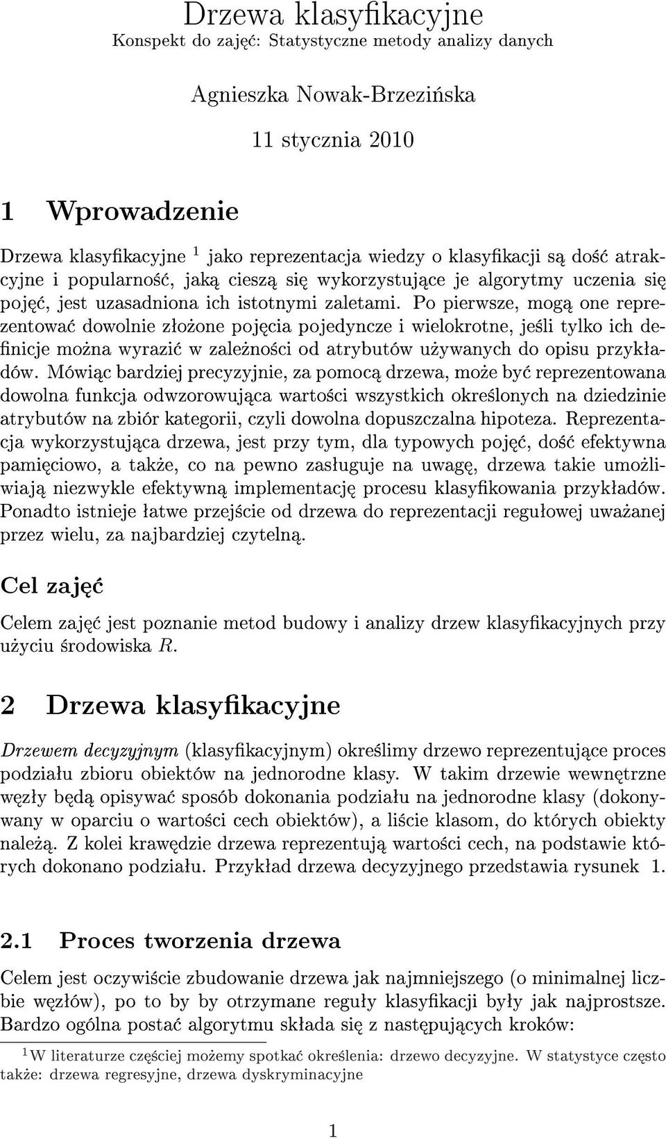 Po pierwsze, mog one reprezentowa dowolnie zªo»one poj cia pojedyncze i wielokrotne, je±li tylko ich de- nicje mo»na wyrazi w zale»no±ci od atrybutów u»ywanych do opisu przykªadów.