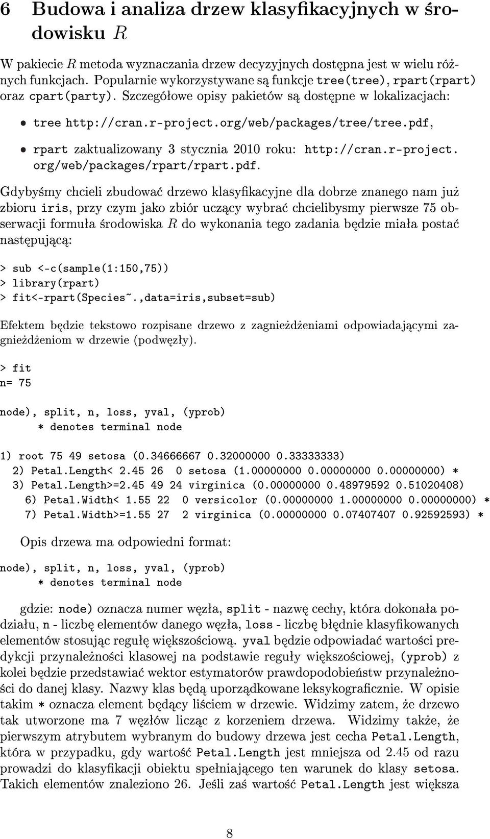 pdf, ˆ rpart zaktualizowany 3 stycznia 2010 roku: http://cran.r-project. org/web/packages/rpart/rpart.pdf. Gdyby±my chcieli zbudowa drzewo klasykacyjne dla dobrze znanego nam ju» zbioru iris, przy