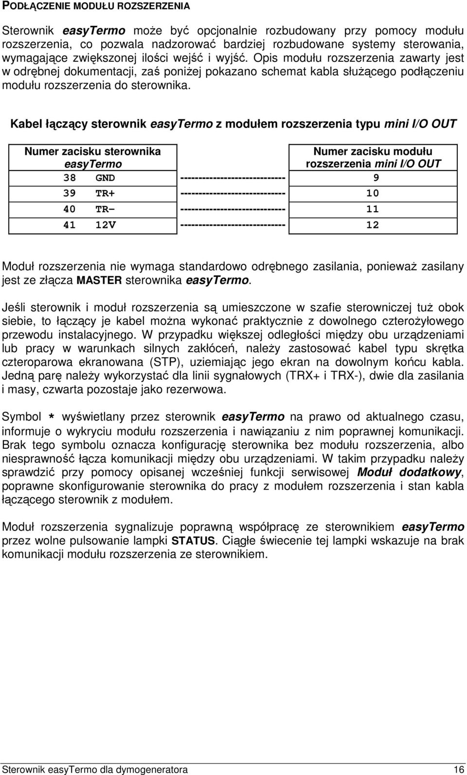 Kabel łączący sterownik easytermo z modułem rozszerzenia typu mini I/O OUT Numer zacisku sterownika easytermo Numer zacisku modułu rozszerzenia mini I/O OUT 38 GND ----------------------------- 9 39