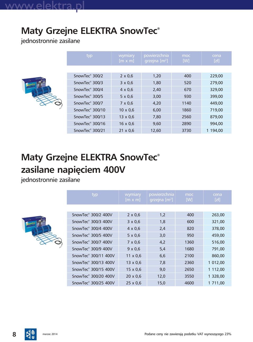 9,60 890 994,00 SnowTec 300/1 1 x 0,6 1,60 3730 1 194,00 Maty Grzejne ELEKTRA SnowTec zasilane napięciem 400V jednostronnie zasilane typ wymiary powierzchnia moc cena [m x m] grzejna [m ] [W] [zł]