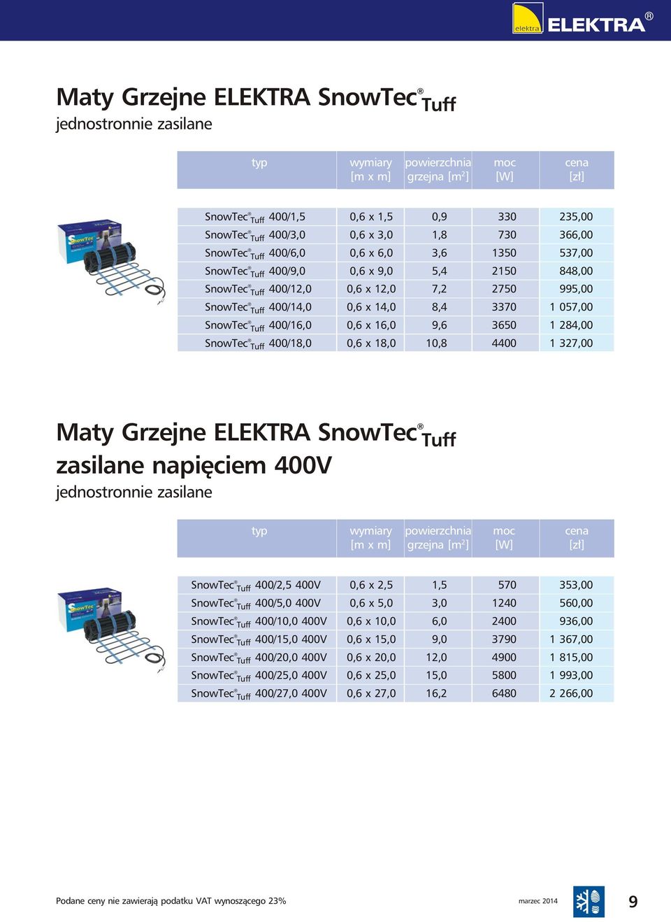 3650 SnowTec Tuff 400/18,0 0,6 x 18,0 10,8 4400 35,00 366,00 537,00 848,00 995,00 1 057,00 1 84,00 1 37,00 Maty Grzejne ELEKTRA SnowTec Tuff zasilane napięciem 400V jednostronnie zasilane typ wymiary