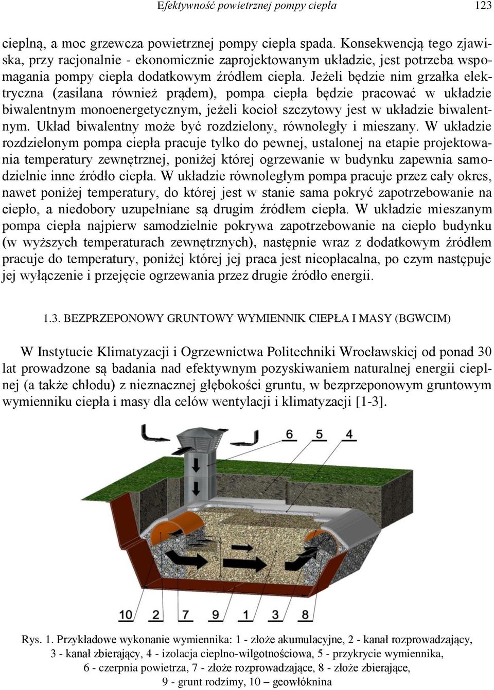 Jeżeli będzie nim grzałka elektryczna (zasilana również prądem), pompa ciepła będzie pracować w układzie biwalentnym monoenergetycznym, jeżeli kocioł szczytowy jest w układzie biwalentnym.