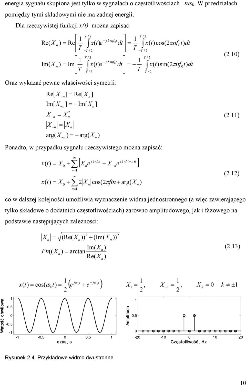 = Im[ X * X ) = arg( X ] ) dt = T dt = T T / T / x( t)cos(πf t) dt T / T / Poadto, w przypadku sygału rzeczywistego moża zapisać: x( t) = X x( t) = X + + jπft jπf ( ) t [ X e + X e ] = = X cos(πft +