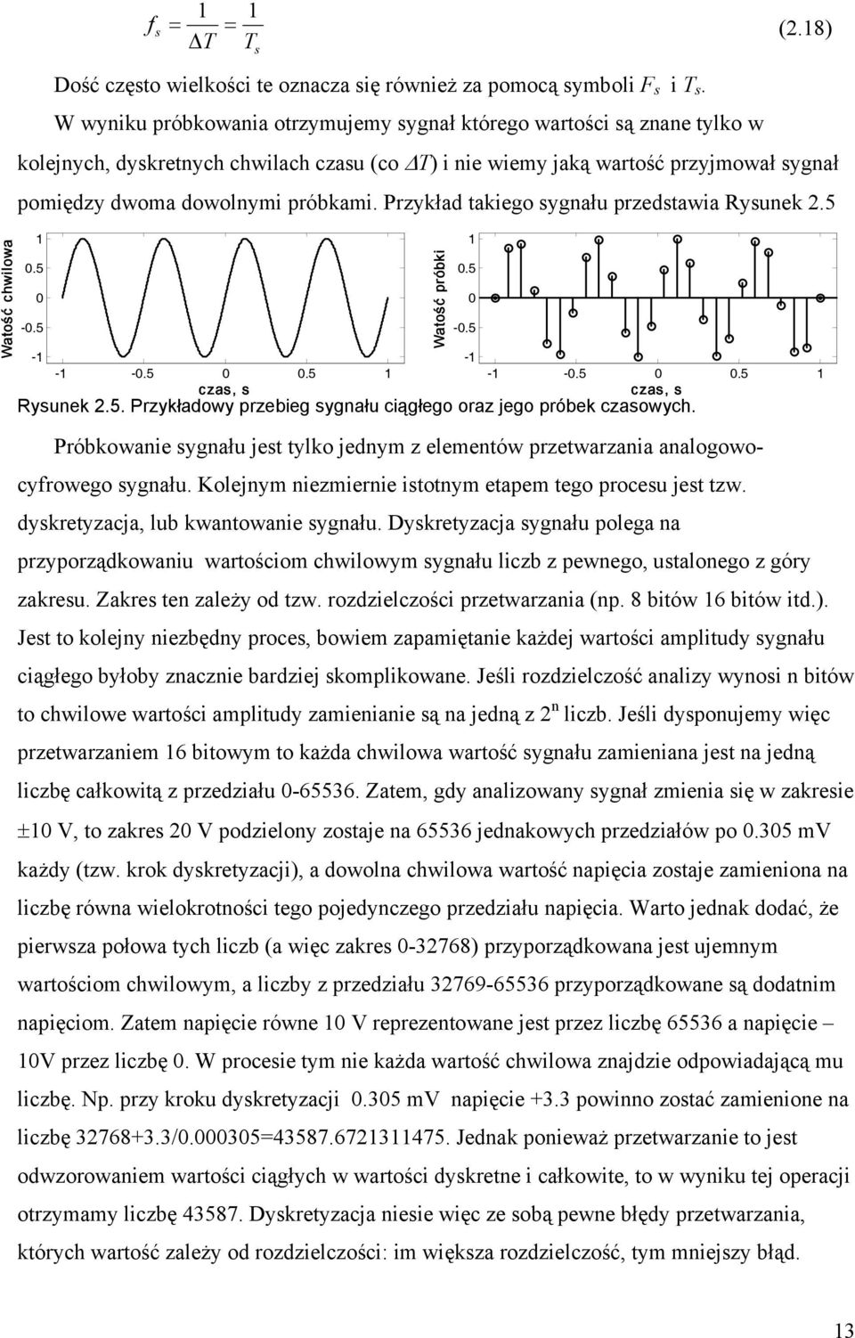 Przykład takiego sygału przedstawia Rysuek.5.5 -.5 - - -.5.5 czas, s - - -.5.5 czas, s Rysuek.5. Przykładowy przebieg sygału ciągłego oraz jego próbek czasowych.