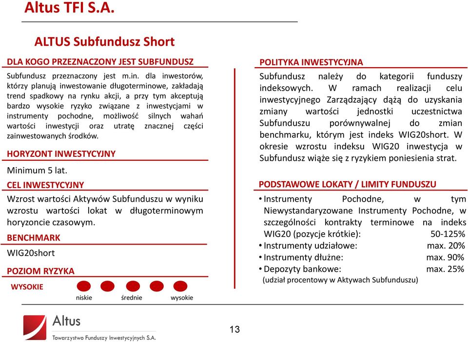 możliwość silnych wahań wartości inwestycji oraz utratę znacznej części zainwestowanych środków. HORYZONT INWESTYCYJNY Minimum 5 lat.
