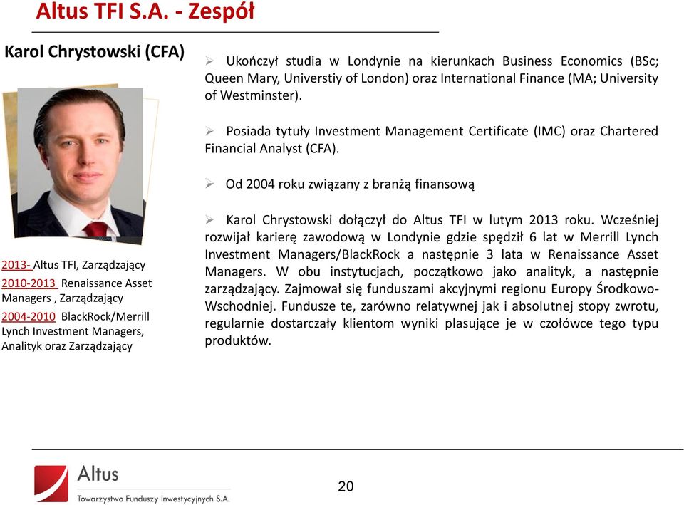 Od 2004 roku związany z branżą finansową 2013- Altus TFI, Zarządzający 2010-2013 Renaissance Asset Managers, Zarządzający 2004-2010 BlackRock/Merrill Lynch Investment Managers, Analityk oraz