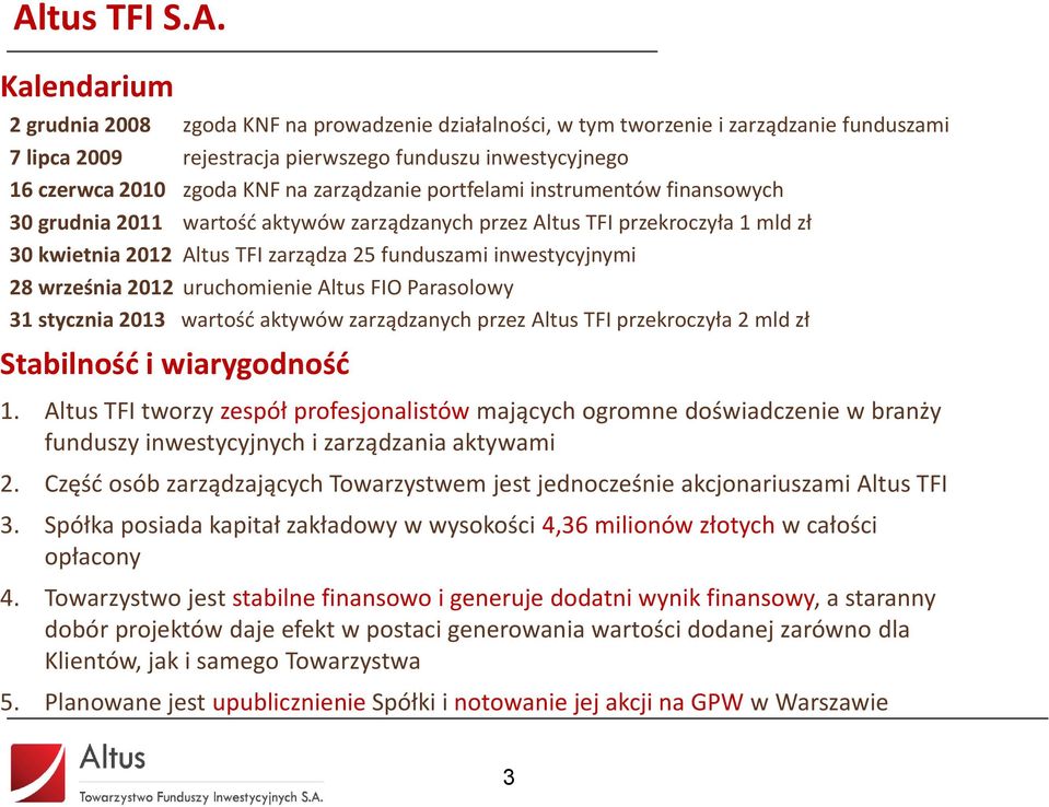 inwestycyjnymi 28 września 2012 uruchomienie Altus FIO Parasolowy 31 stycznia 2013 wartość aktywów zarządzanych przez Altus TFI przekroczyła 2 mld zł Stabilność i wiarygodność 1.