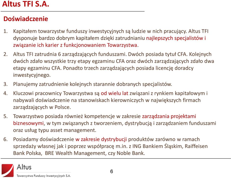 Dwóch posiada tytuł CFA. Kolejnych dwóch zdało wszystkie trzy etapy egzaminu CFA oraz dwóch zarządzających zdało dwa etapy egzaminu CFA.