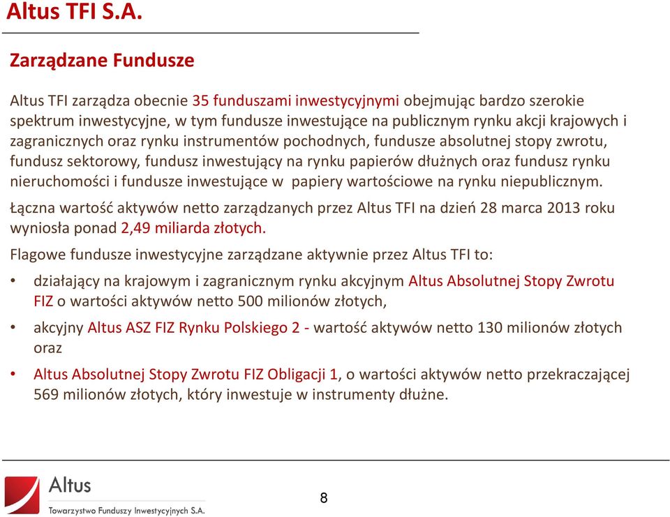 fundusze inwestujące w papiery wartościowe na rynku niepublicznym. Łączna wartość aktywów netto zarządzanych przez Altus TFI na dzień 28 marca 2013 roku wyniosła ponad 2,49 miliarda złotych.