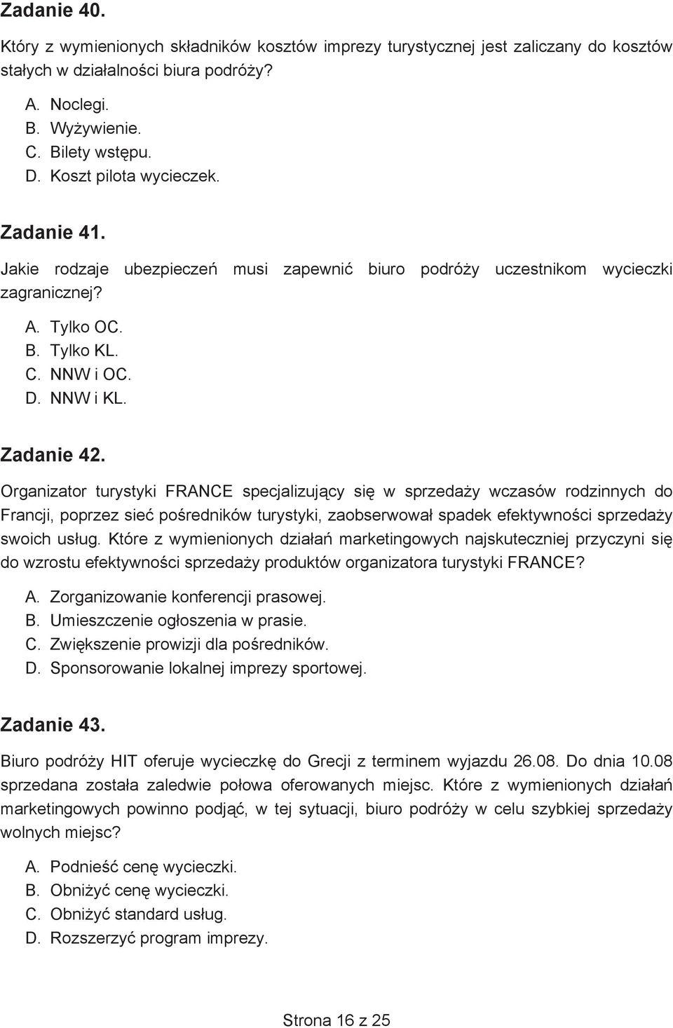 Organizator turystyki FRANCE specjalizuj cy si w sprzeda y wczasów rodzinnych do Francji, poprzez sie po redników turystyki, zaobserwowa spadek efektywno ci sprzeda y swoich us ug.