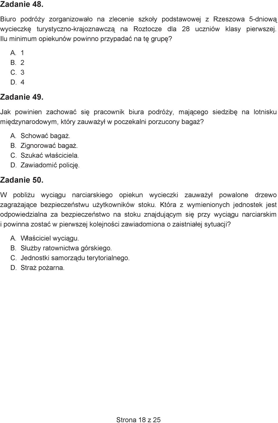 Jak powinien zachowa si pracownik biura podró y, maj cego siedzib na lotnisku mi dzynarodowym, który zauwa y w poczekalni porzucony baga? A. Schowa baga. B. Zignorowa baga. C. Szuka w a ciciela. D.