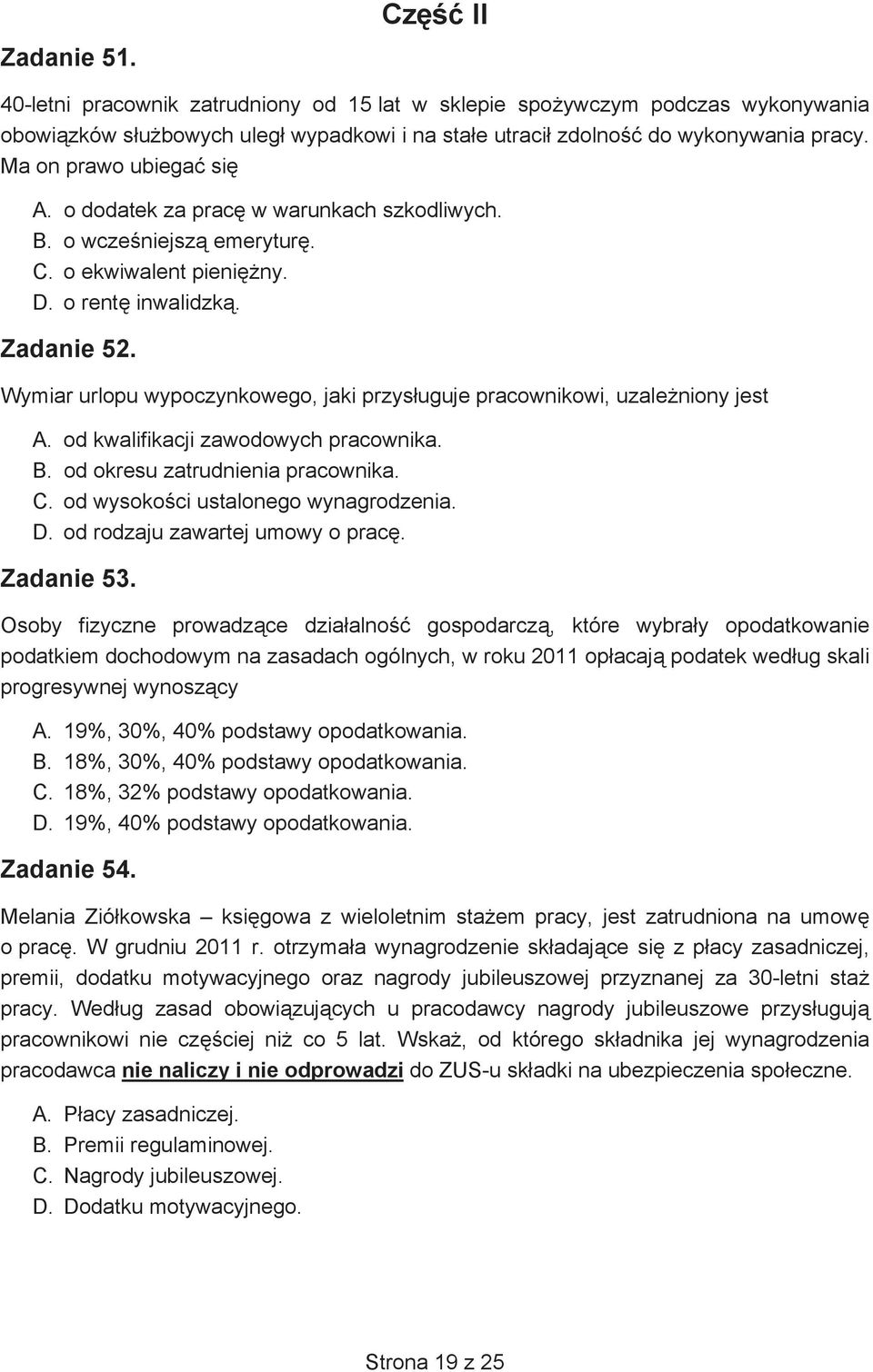 Wymiar urlopu wypoczynkowego, jaki przys uguje pracownikowi uzale niony jest A. od kwalifikacji zawodowych pracownika. B. od okresu zatrudnienia pracownika. C. od wysoko ci ustalonego wynagrodzenia.