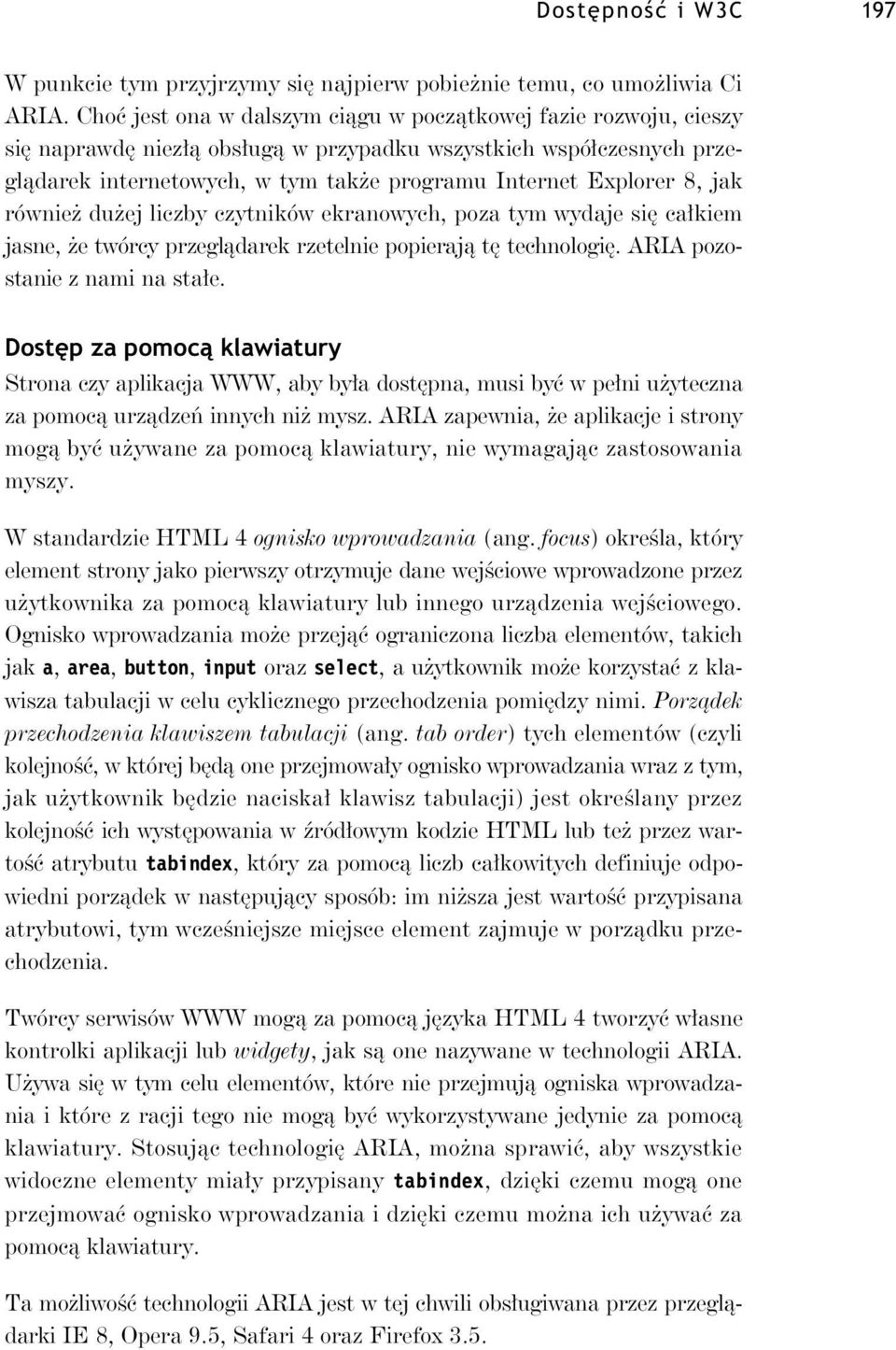 równie du ej liczby czytników ekranowych, poza tym wydaje si ca kiem jasne, e twórcy przegl darek rzetelnie popieraj t technologi. ARIA pozostanie z nami na sta e.