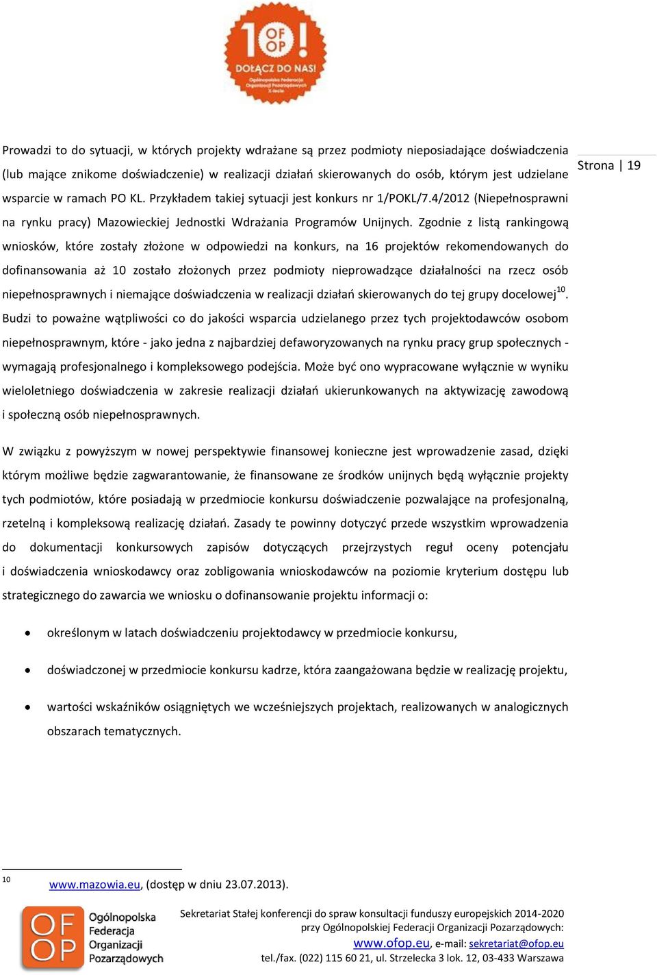 Zgodnie z listą rankingową wniosków, które zostały złożone w odpowiedzi na konkurs, na 16 projektów rekomendowanych do dofinansowania aż 10 zostało złożonych przez podmioty nieprowadzące działalności