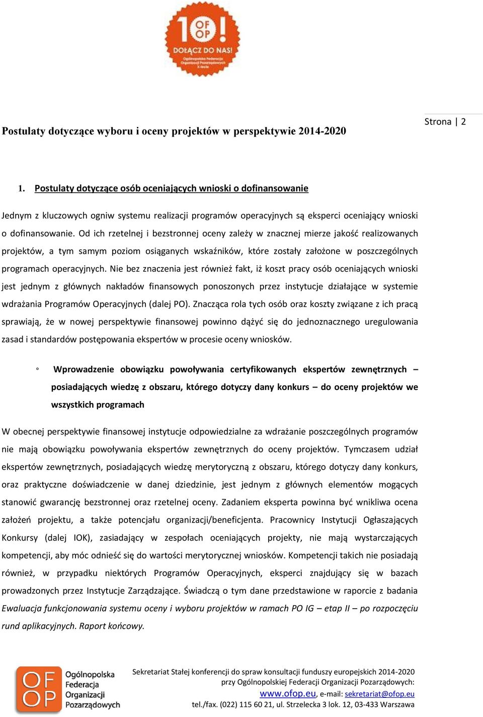 Od ich rzetelnej i bezstronnej oceny zależy w znacznej mierze jakość realizowanych projektów, a tym samym poziom osiąganych wskaźników, które zostały założone w poszczególnych programach operacyjnych.