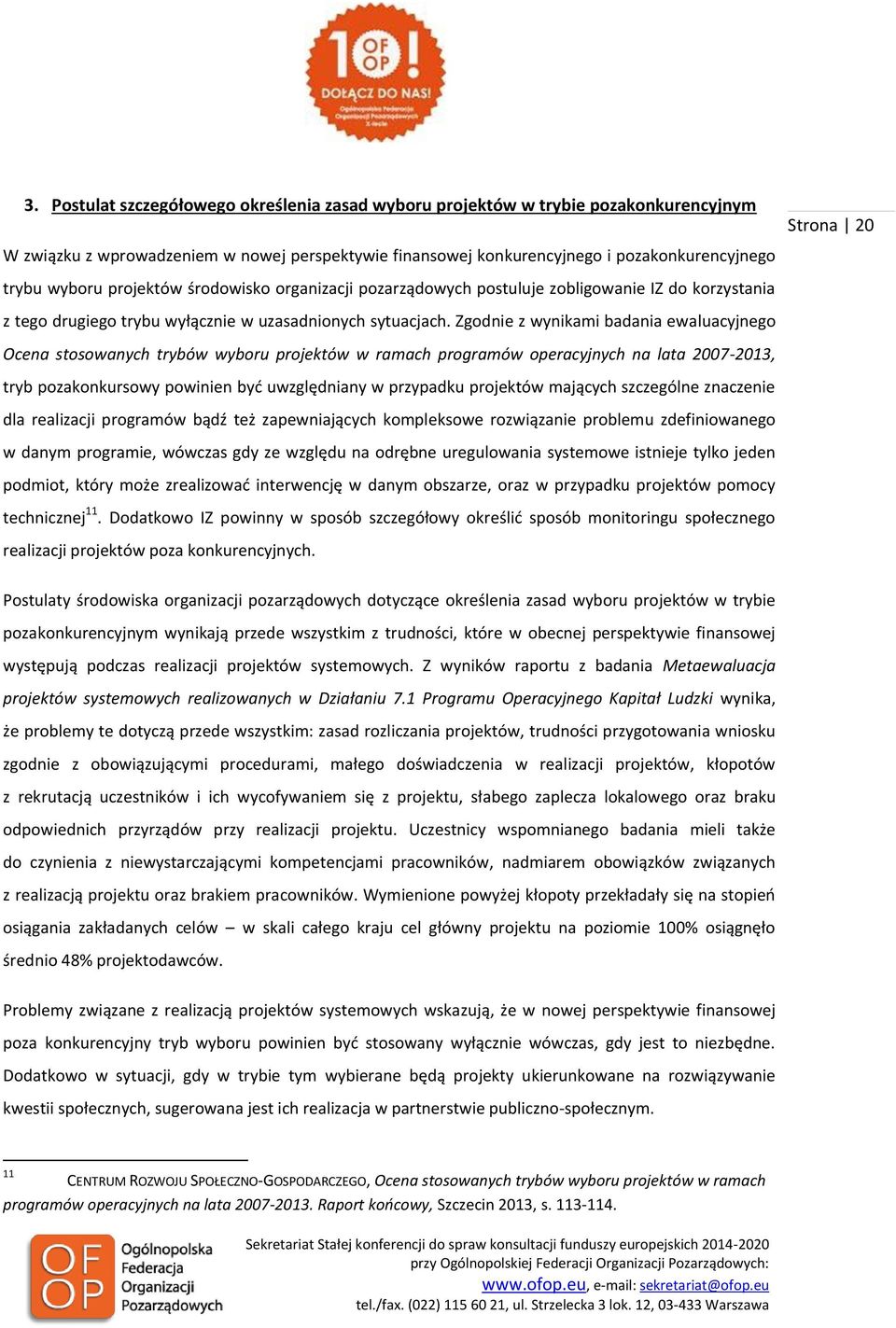 Zgodnie z wynikami badania ewaluacyjnego Ocena stosowanych trybów wyboru projektów w ramach programów operacyjnych na lata 2007-2013, tryb pozakonkursowy powinien być uwzględniany w przypadku