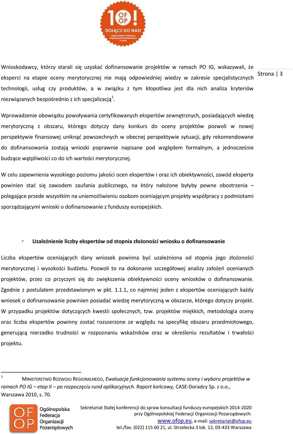 Strona 3 Wprowadzenie obowiązku powoływania certyfikowanych ekspertów zewnętrznych, posiadających wiedzę merytoryczną z obszaru, którego dotyczy dany konkurs do oceny projektów pozwoli w nowej