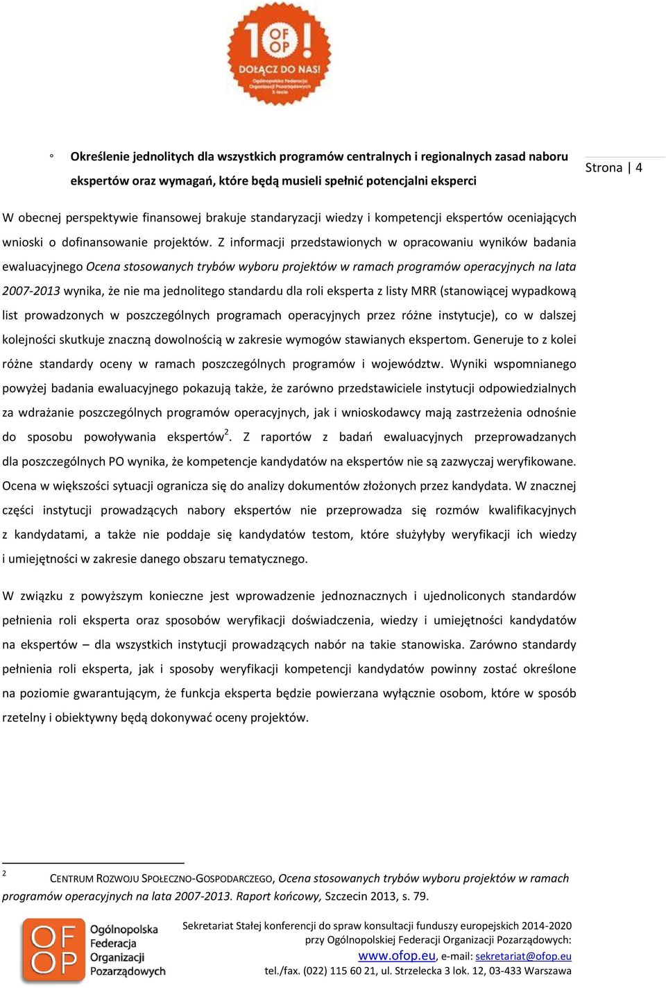 Z informacji przedstawionych w opracowaniu wyników badania ewaluacyjnego Ocena stosowanych trybów wyboru projektów w ramach programów operacyjnych na lata 2007-2013 wynika, że nie ma jednolitego