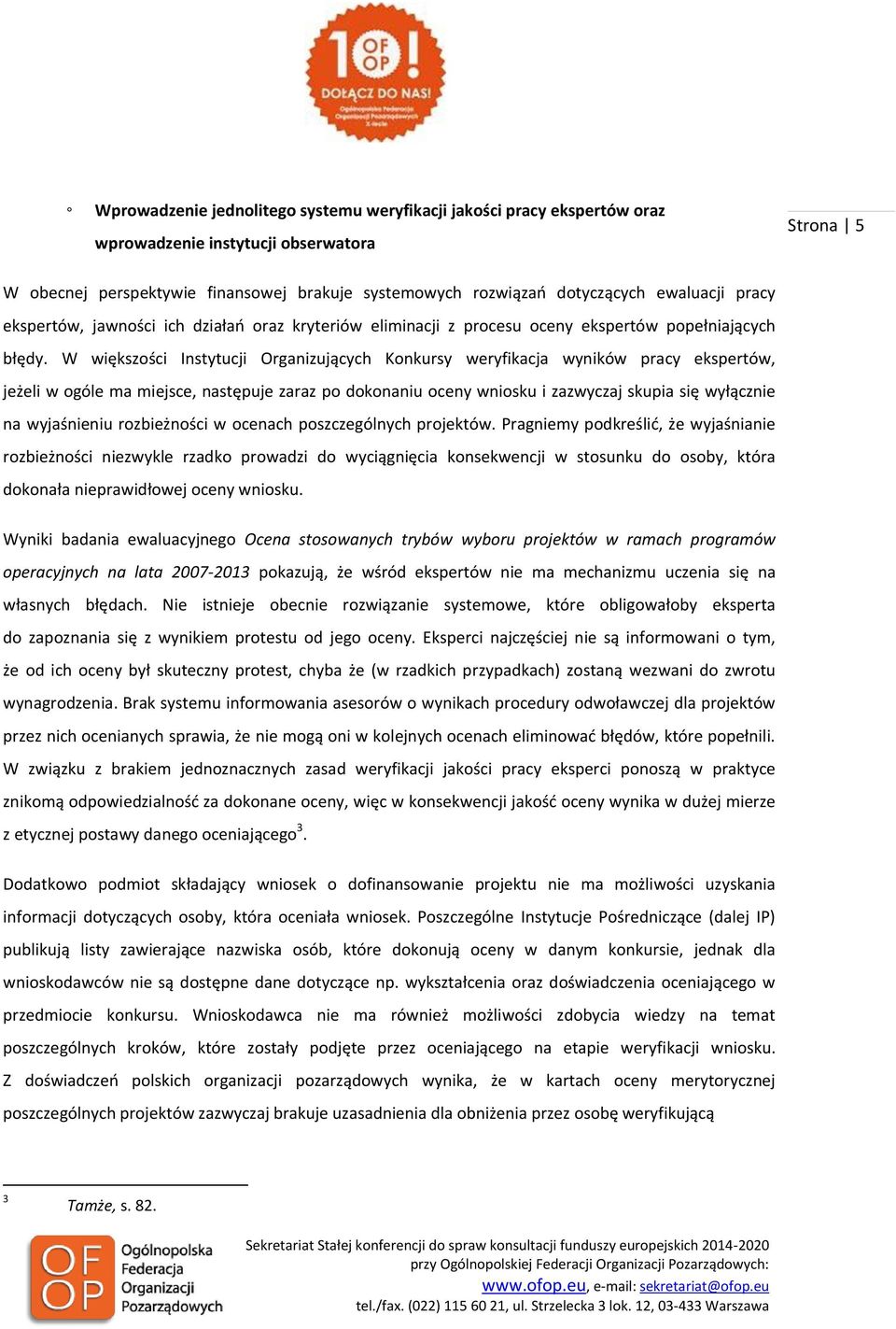 W większości Instytucji Organizujących Konkursy weryfikacja wyników pracy ekspertów, jeżeli w ogóle ma miejsce, następuje zaraz po dokonaniu oceny wniosku i zazwyczaj skupia się wyłącznie na