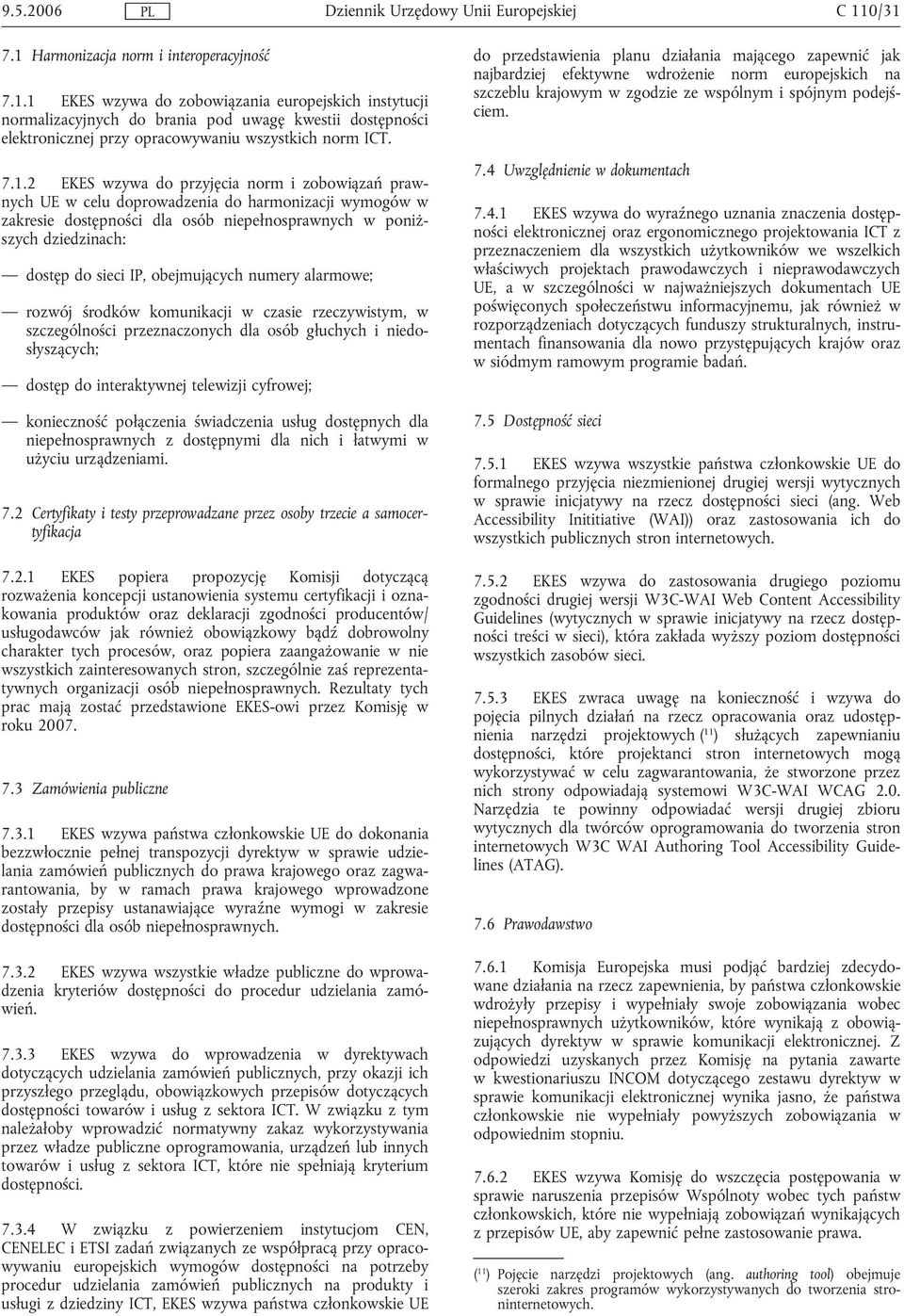 IP, obejmujących numery alarmowe; rozwój środków komunikacji w czasie rzeczywistym, w szczególności przeznaczonych dla osób głuchych i niedosłyszących; dostęp do interaktywnej telewizji cyfrowej;