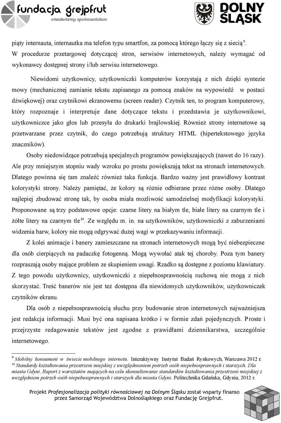 Niewidomi użytkownicy, użytkowniczki komputerów korzystają z nich dzięki syntezie mowy (mechanicznej zamianie tekstu zapisanego za pomocą znaków na wypowiedź w postaci dźwiękowej) oraz czytnikowi