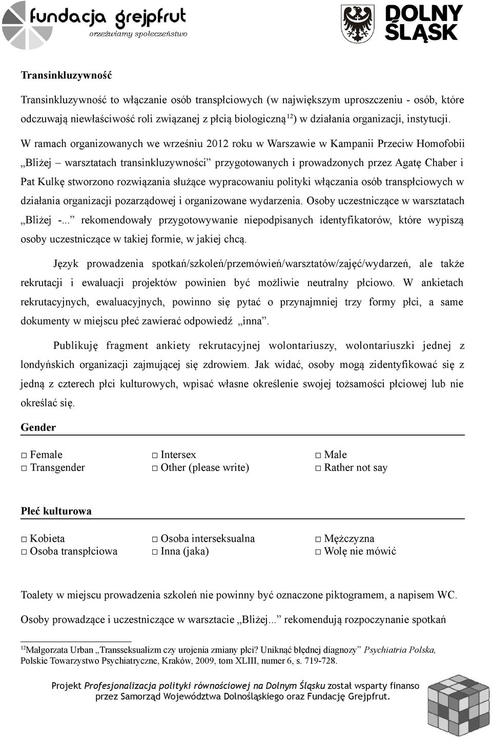 W ramach organizowanych we wrześniu 2012 roku w Warszawie w Kampanii Przeciw Homofobii Bliżej warsztatach transinkluzywności przygotowanych i prowadzonych przez Agatę Chaber i Pat Kulkę stworzono