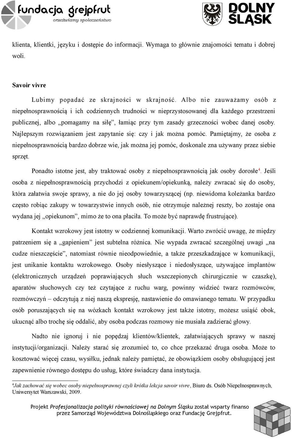 osoby. Najlepszym rozwiązaniem jest zapytanie się: czy i jak można pomóc. Pamiętajmy, że osoba z niepełnosprawnością bardzo dobrze wie, jak można jej pomóc, doskonale zna używany przez siebie sprzęt.